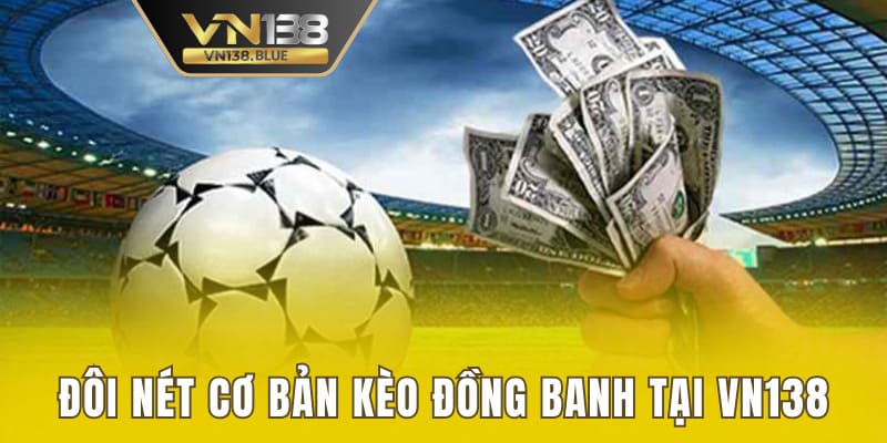 Đôi nét cơ bản kèo đồng banh tại VN138