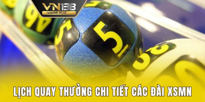 Lịch quay thưởng chi tiết các đài XSMN