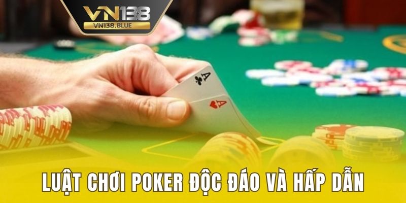 Luật chơi poker độc đáo và hấp dẫn